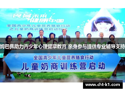 姆巴佩助力青少年心理健康教育 亲身参与提供专业辅导支持
