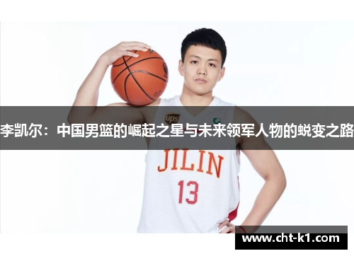 李凯尔：中国男篮的崛起之星与未来领军人物的蜕变之路