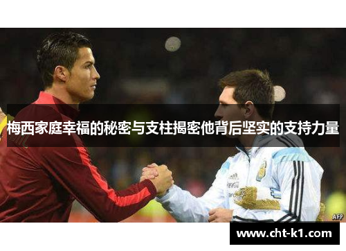梅西家庭幸福的秘密与支柱揭密他背后坚实的支持力量