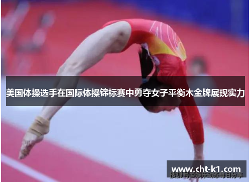 美国体操选手在国际体操锦标赛中勇夺女子平衡木金牌展现实力 美国体操选手在国际体操锦标赛中勇夺女子平衡木金牌展现实力