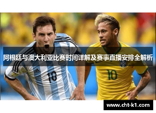 阿根廷与澳大利亚比赛时间详解及赛事直播安排全解析 阿根廷与澳大利亚比赛时间详解及赛事直播安排全解析