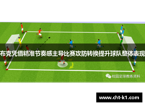布克凭借精准节奏感主导比赛攻防转换提升球队整体表现 布克凭借精准节奏感主导比赛攻防转换提升球队整体表现