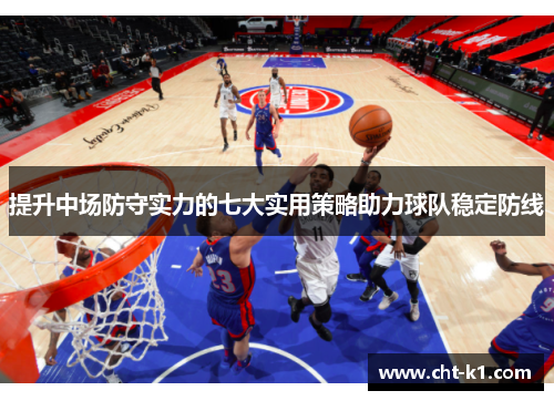提升中场防守实力的七大实用策略助力球队稳定防线 提升中场防守实力的七大实用策略助力球队稳定防线