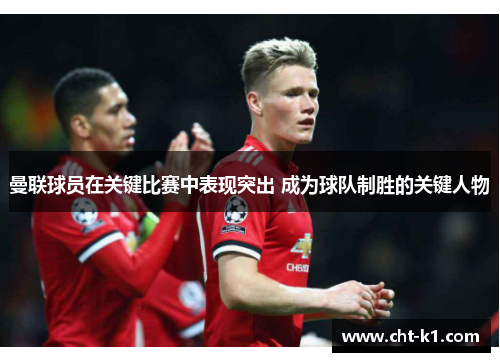 曼联球员在关键比赛中表现突出 成为球队制胜的关键人物