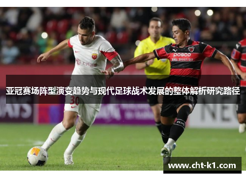 亚冠赛场阵型演变趋势与现代足球战术发展的整体解析研究路径