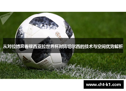 从对位博弈看穆西亚拉世界杯对阵切尔西的技术与空间优势解析 从对位博弈看穆西亚拉世界杯对阵切尔西的技术与空间优势解析