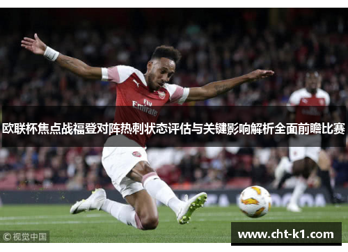 欧联杯焦点战福登对阵热刺状态评估与关键影响解析全面前瞻比赛