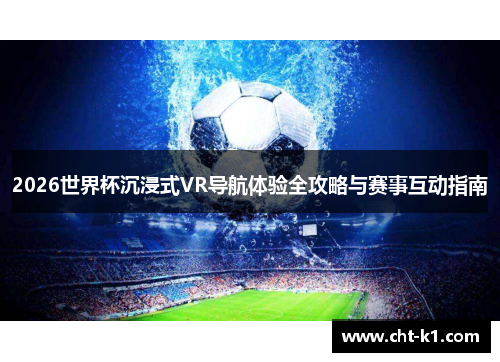 2026世界杯沉浸式VR导航体验全攻略与赛事互动指南