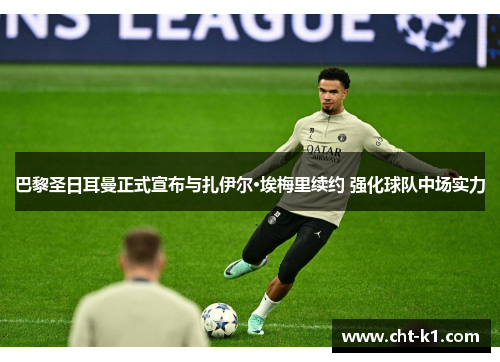 巴黎圣日耳曼正式宣布与扎伊尔·埃梅里续约 强化球队中场实力