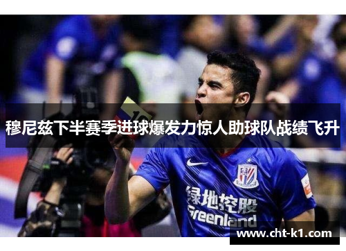 穆尼兹下半赛季进球爆发力惊人助球队战绩飞升