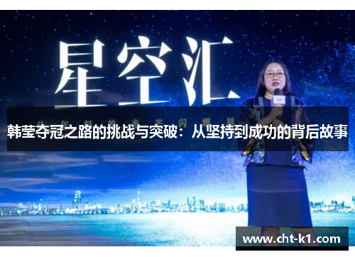 韩莹夺冠之路的挑战与突破：从坚持到成功的背后故事
