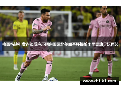 梅西伤缺引发连锁反应迈阿密国际北美联赛杯提前出局震动足坛再起 梅西伤缺引发连锁反应迈阿密国际北美联赛杯提前出局震动足坛再起